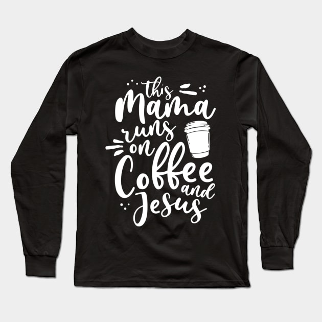 This Mama Runs On Coffee And Jesus Christian Mom Mothers Day Long Sleeve T-Shirt by Kellers